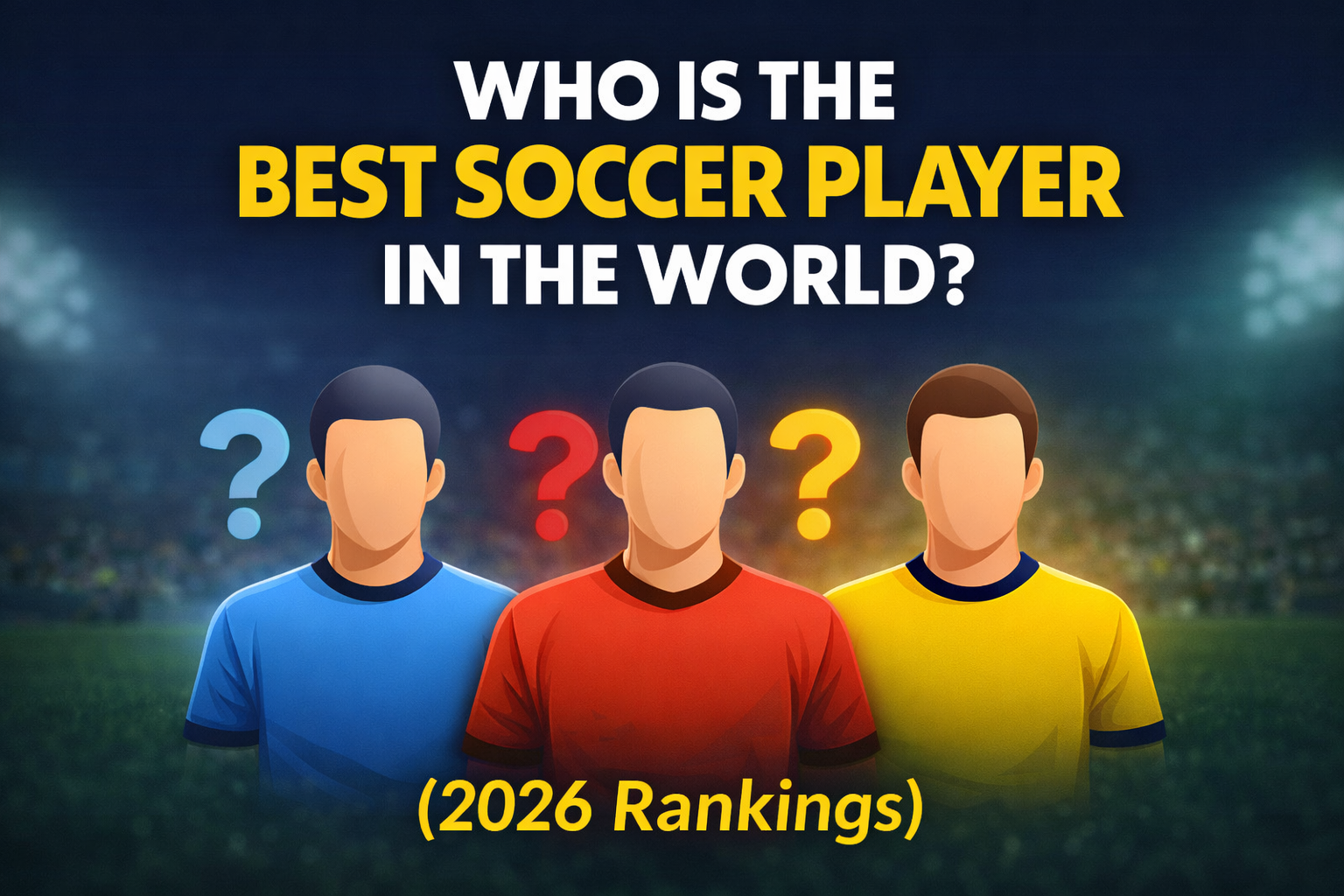 Who is the Best Soccer Player in the World? (2026 Rankings)